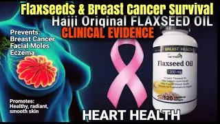 Hajji Original Flaxseeds & Breast Cancer Survival Clinical Evidence.
