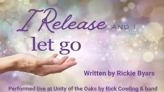 I Release and I Let Go-Performed by Rick Cowling & UOTO music team. 1.4.26