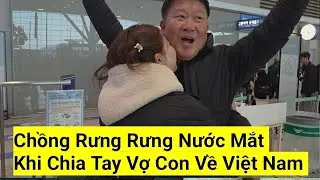 1307# Chồng Tiên Rưng Rưng Nước Mắt Khi Chi Tay Vợ Con Về Việt Nam.Đã Đến Ngày Về Việt Nam. 
