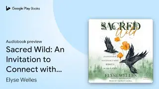 Sacred Wild: An Invitation to Connect with… by Elyse Welles · Audiobook preview