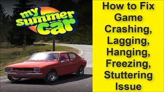 How to Fix My Summer Car Game Crashing, Lagging, Hanging, Freezing, Stuttering Issue 2025