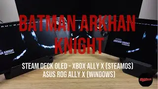 Batman Arkham Knight &mdash; Steam Deck OLED vs Ally X vs ROG Ally X