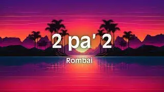 2 pa' 2 - Rombai (letra.lyrics)