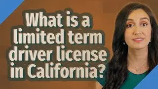 What is a limited term driver license in California?