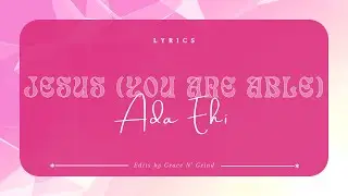 Jesus (You are Able) - Ada Ehi (LYRICS)