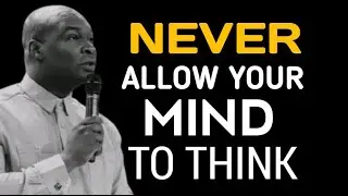 NEVER ALLOW YOUR MIND TO THINK | APOSTLE JOSHUA SELMAN