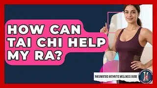 How Can Tai Chi Help My RA? - Rheumatoid Arthritis Wellness Guide