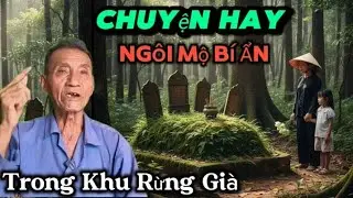 Chuyện Hay Ngôi Mộ Bí Ẩn Trong Khu Rừng Già