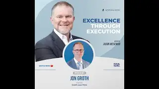 Excellence Through Execution: NEW EPISODE Jon Groth, Owner of the Groth Law Firm