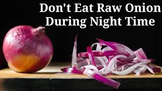 Don't Eat Raw Onion During Night Time / The Science Behind It