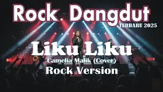 DANGDUT ROCK TERBARU 2025 || LIKU LIKU - CAMELIA MALIK (COVER) || COCOK DIDENGAR SAAT KERJA