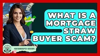 What Is A Mortgage Straw Buyer Scam? - Your Bankruptcy Advisors