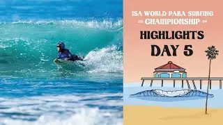 Highlights - Competition Day 5 - 2024 ISA World Para Surfing Championship