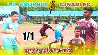 Ajnabi Fc 🆚 Littile Star Churgui | 1st Round | At - Churgui Football Match 2025