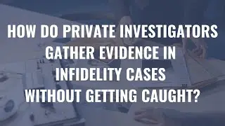 How Do Private Investigators Gather Evidence in Infidelity Cases Without Getting Caught?
