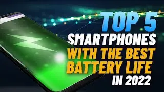Top 5 Smartphones With The Best Battery Life In 2022 - Smartphones 2022