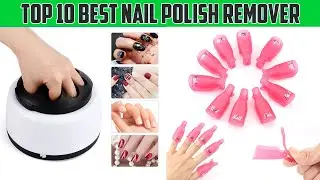 Top 10 Best Nail Polish Remover | Nail Polish Remover Kits | Ladies Corner