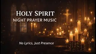 Holy Spirit Night Prayer Music | No Lyrics, Just Presence