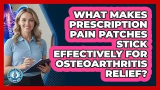 What Makes Prescription Pain Patches Stick Effectively For Osteoarthritis Relief?
