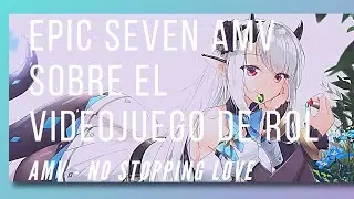 Epic Seven「AMV」ＮＯ ＳＴＯＰＰＩＮＧ ＬＯＶＥ