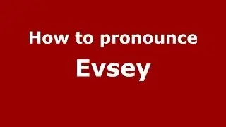 How to pronounce Evsey (Russian/Russia) - PronounceNames.com