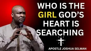 WHO IS THE GIRL GOD&rsquo;S HEART IS SEARCHING FOR | APOSTLE JOSHUA SELMAN
