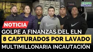 GOLPE a las FINANZAS del ELN 8 CAPTURADOS MULTIMILLONARIA INCAUTACIÓN #FocusNoticias
