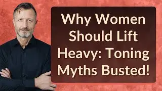 Why Women Should Lift Heavy: Toning Myths Busted!