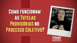 Como funcionam as TUTELAS PROVISÓRIAS no PROCESSO COLETIVO?