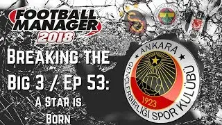 FM18  - Breaking the Big Three EP53 - Genclerbirligi - A Star is Born