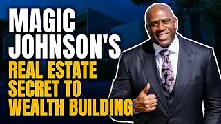 MAGIC JOHNSON'S REAL ESTATE SECRET TO WEALTH BUILDING