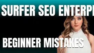 How to Use Surfer SEO Enterprise Marketing Properly  Beginner Mistakes That Cost You