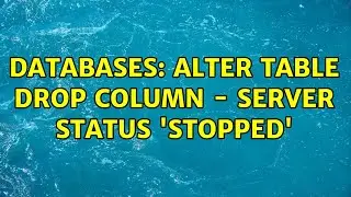 Databases: ALTER TABLE DROP COLUMN - server status 'Stopped' (2 Solutions!!)