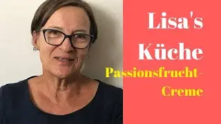 Lisas Küche Passionsfrucht Creme
