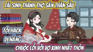 Tái Sinh Thành Thợ Săn Thần Sầu, Tôi Hack Dị Năng Chuộc Lỗi Với Vợ Xinh Nhất Thôn Full Bộ