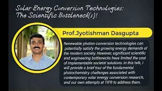 Solar Energy Conversion Technologies: The Scientific Bottlenecks by Professor Jyotishman Dasgupta