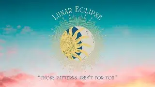 Libra Lunar Eclipse - &ldquo;Those Patterns Aren&rsquo;t for You&rdquo;