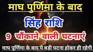 सिंह राशि वालों माघ पुर्णिमा के बाद होगी 9 चौंकाने वाली बड़ी घटनाएं! सुनकर आपके भी होश उड़ जाएगे