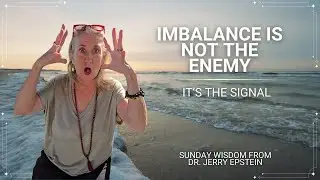 Imbalance Is Not the Enemy — It’s the Signal | Sunday Wisdom from Dr. Jerry Epstein