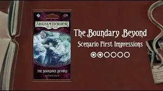 The Boundary Beyond: Scenario First Impressions (Arkham Horror: The Card Game)