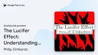 The Lucifer Effect: Understanding How Good&hellip; by Philip Zimbardo &middot; Audiobook preview