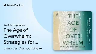 The Age of Overwhelm: Strategies for the Long&hellip; by Laura van Dernoot Lipsky &middot; Audiobook preview
