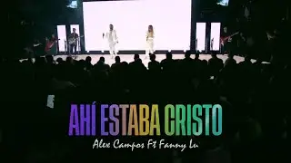 ALEX CAMPOS + FANNY LU - Ahí Estaba Cristo: En Vivo