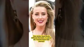 how Amber Heard Rocks Different Hairstyles: A Look at Her Transformative Hair Journey!