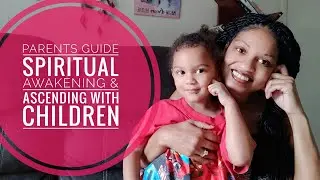 How To Raise A Family & Children During Spiritual Awakening & Ascension?