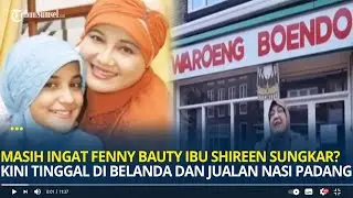 Masih Ingat Fenny Bauty Ibu Shireen Sungkar? Kini Tinggal di Belanda dan Jualan Nasi Padang