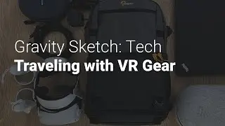 Gravity Sketch Tech: Traveling with VR Gear