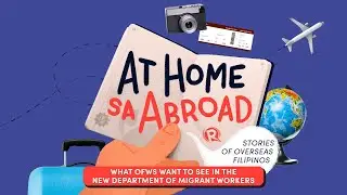 At Home sa Abroad: What OFWs want to see from the new Department of Migrant Workers