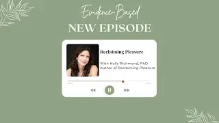 Evidence-Based, S2E12: Reclaiming Pleasure with Holly Richmond, PhD