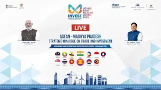 ASEAN-MADHYA PRADESH STRATEGIC DIALOGUE ON TRADE AND INVESTMENT | BHOPAL